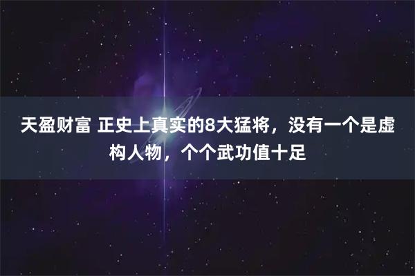 天盈财富 正史上真实的8大猛将，没有一个是虚构人物，个个武功值十足